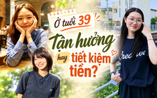 39 tuổi, nên ưu tiên tận hưởng cuộc sống hay tiết kiệm tiền? Tôi nhận ra đây vốn không phải câu hỏi buộc phải chọn một