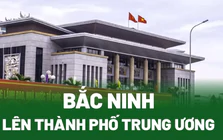 Bắc Ninh lên thành phố trực thuộc Trung ương