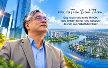 PGS.TS Trần Đình Thiên: “Song kiếm” Quy hoạch tổng thể TPHCM tầm nhìn 100 năm và Luật Phát triển đô thị sẽ nhân bội sức mạnh, mở ra siêu cơ hội tăng trưởng cho tương lai TP.HCM
