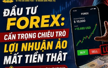 Cảnh giác thủ đoạn lừa đảo núp bóng đầu tư Forex