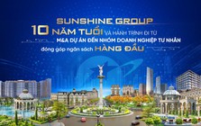 Sunshine Group: 10 năm tuổi và hành trình đi từ M&A dự án đến nhóm doanh nghiệp tư nhân đóng góp ngân sách hàng đầu