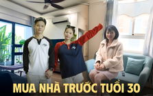 Người đã mua nhà trước tuổi 30 khuyên người chưa mua nhà: Căn đầu tiên cần “vừa sức”