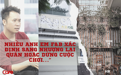 "Nhiều anh em F&B xác định sang nhượng lại quán hoặc dừng cuộc chơi…"