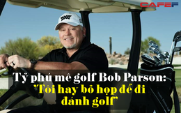 Doanh nhân Bob Parsons: Từ tuổi thơ cơ cực tới tỷ phú top 400 thế giới “bỏ họp đi đánh golf vì đam mê”