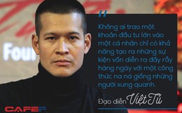 Đạo diễn Việt Tú: Thuyết phục nhà đầu tư "xuống tiền" hàng trăm tỷ không phải chuyện năm nay nghĩ, năm sau làm được luôn!