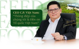 CEO C.P. Việt Nam: “Thông điệp của chúng tôi là Đền ơn Tổ quốc Việt Nam”
