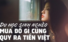 Bài viết gây bão về cuộc sống của du học sinh nghèo: Mua bất cứ đồ gì cũng quy ra tiền Việt