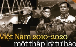 Việt Nam 2010-2020: Thập kỷ đầy tự hào khép lại bằng một năm nhiều mất mát nhưng giúp khơi dậy tinh thần đoàn kết dân tộc và sự biết ơn!