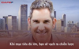 Nguyên tắc 10X giải quyết mọi vấn đề trong cuộc sống của "vua bán hàng" Grant Cardone: Khi mục tiêu đủ lớn, bạn sẽ vạch ra chiến lược