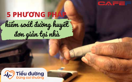 Kiểm soát đường huyết không ngờ lại dễ đến thế: Bác sĩ chỉ ra 3 KHÔNG ĂN, 2 KHÔNG LÀM mà ai cũng có thể áp dụng