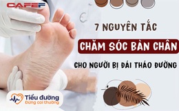 7 "nguyên tắc"chăm sóc bàn chân Bác sĩ bệnh viện Đại Học Y Hà Nội khuyên người bị đái tháo đường nên tuân thủ: Thực hiện đúng, đủ thì chẳng lo "rủi ro tàn phế"