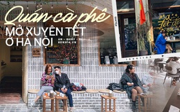 Loạt quán cà phê mở xuyên Tết ở Hà Nội khắp các quận, khỏi lo thiếu địa điểm hẹn hò đầu năm!