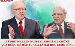Lời khuyên 5 chữ của tỷ phú Warren Buffett: Bài học cuộc sống kiêm đầu tư chứng khoán, áp dụng đúng cách thì tiền vào như nước