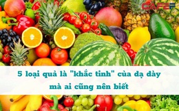 5 loại hoa quả tưởng bổ nhưng là “khắc tinh”, ăn không đúng cực hại dạ dày, nhiều người vẫn ăn hàng ngày vì rẻ