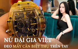 Các nữ đại gia Việt “chi đậm” cho một món phụ kiện “sừng sỏ”: Có người tung cả clip "đập hộp" gây sốt, nhưng tựu chung là đều đeo ít nhất 1 căn biệt thự trên tay