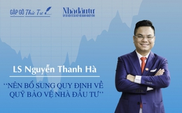 [Gặp gỡ thứ Tư] Luật sư Nguyễn Thanh Hà: Nên bổ sung quy định về 'Quỹ bảo vệ nhà đầu tư'
