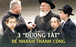 3 “đường tắt” giúp người Do Thái thành công nhanh hơn bất cứ ai, cha mẹ Việt cũng bắt đầu dạy cho con từ nhỏ