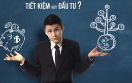 Tiền nhàn rỗi: Tiết kiệm hay đầu tư?