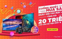 Ngày hội Tivi máy ảnh – giá rẻ song hành cùng cơ hội nhận 20 triệu cho căn hộ tiện nghi