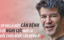 CEO Uber Travis Kalanick: Nỗi sợ hãi là căn bệnh ngăn cản bạn startup thành công