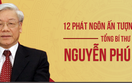 12 phát ngôn ấn tượng của Tổng Bí Thư Nguyễn Phú Trọng