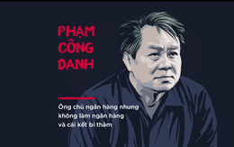 Phạm Công Danh ông chủ ngân hàng nhưng không làm ngân hàng và cái kết bi thảm