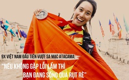 “Nếu không gặp lỗi lầm thì bạn đang sống quá rụt rè” - 9x Việt Nam đầu tiên vượt sa mạc Atacama