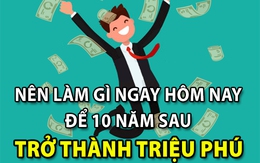 Nên làm gì ngay hôm nay để 10 năm sau thành triệu phú?