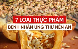 7 loại thực phẩm bệnh nhân ung thư nên ăn nhiều: Người khỏe mạnh cũng không được bỏ qua!