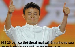 Jack Ma: Khi 25, bạn có thể thoải mái sai lầm nhưng sau 40 tuổi thì "đừng nhảy lung tung" nữa