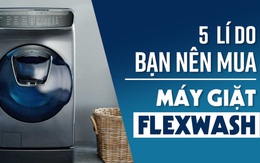 5 lí do bạn nên mua máy giặt FlexWash