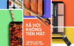 Xã hội không tiền mặt: Tương lai hay đã là thực tại