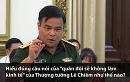 Phát ngôn gây bão của Thượng tướng Lê Chiêm “quân đội sẽ không làm kinh tế” hiểu thế nào là đúng?