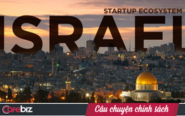 Đây là cách Israel đứng đầu thế giới về khởi nghiệp sáng tạo: Mời người tài từ DN tư nhân vào lãnh đạo cơ quan nhà nước