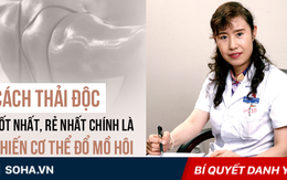 Cách thải độc tốt nhất vốn tự nhiên, không tốn kém nhưng rất tiếc là nhiều người đã bỏ qua