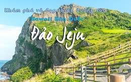 Khám phá vẻ đẹp thiên đường của “Hawaii Hàn Quốc” – Đảo Jeju