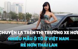 Chuyện lạ trên thị trường xe hơi: Nhiều mẫu ô tô ở Việt Nam rẻ hơn Thái Lan