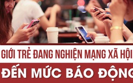 Chuyên gia báo động về tình trạng bị tâm thần do nghiện mạng xã hội của giới trẻ hiện nay