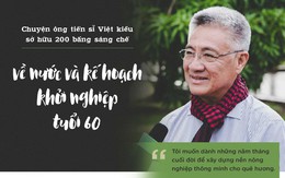 Ông Tiến sĩ Việt kiều hồi hương làm nông nghiệp: Làm đúng cái sai, làm tốt hơn cái đang tốt, làm cho có cái chưa có, làm cái tốt để lại