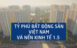 Tỷ phú bất động sản Việt Nam và nền kinh tế 1.5