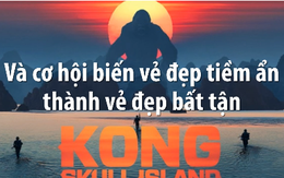 “Kong: Đảo đầu lâu” và cơ hội biến vẻ đẹp tiềm ẩn thành vẻ đẹp bất tận