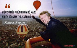 Sở hữu khối tài sản khổng lồ hơn 5 tỷ USD nhưng tỷ phú lập dị Richard Branson không bao giờ phô trương tiền bạc: "Việc sở hữu những món đồ xa xỉ khiến tôi cảm thấy xấu hổ"