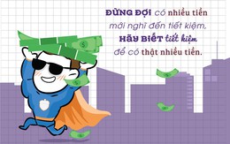 Đừng đợi có nhiều tiền mới nghĩ đến tiết kiệm, hãy biết cách tiết kiệm để có thật nhiều tiền