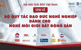Hội môi giới bất động sản Việt Nam công bố bộ “Quy tắc đạo đức nghề nghiệp của nhà môi giới bất động sản”