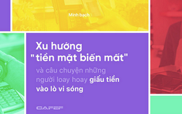 Xu hướng "tiền mặt biến mất" và câu chuyện những người loay hoay giấu tiền vào lò vi sóng