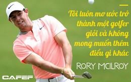 Cựu tay golf số 1 thế giới Rory McIlroy: Không ước mong nổi tiếng, chỉ muốn cuộc sống giản đơn cùng đam mê sân golf