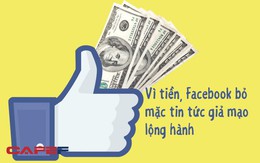 Hai năm bầm dập của Mark Zuckerberg: Vì tiền, Facebook bỏ mặc tin tức giả mạo lộng hành (kỳ 4)