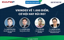 Giao lưu trực tuyến: VN-Index về 1.000 điểm, cơ hội hay rủi ro?