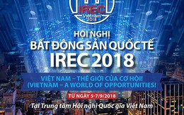 Việt Nam lần đầu tiên đăng cai tổ chức Hội nghị Bất động sản Quốc tế - IREC 2018