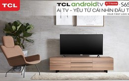 TCL S6500 - Chiếc Ai Android TV hỗ trợ hoàn toàn tiếng Việt